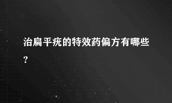 治扁平疣的特效药偏方有哪些？