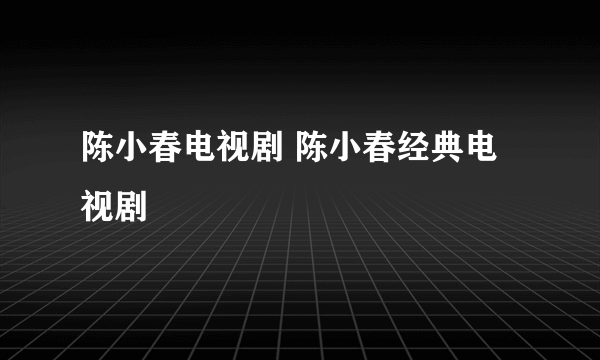 陈小春电视剧 陈小春经典电视剧