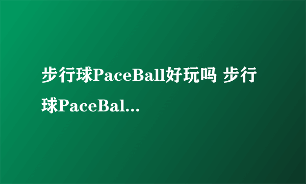 步行球PaceBall好玩吗 步行球PaceBall玩法简介