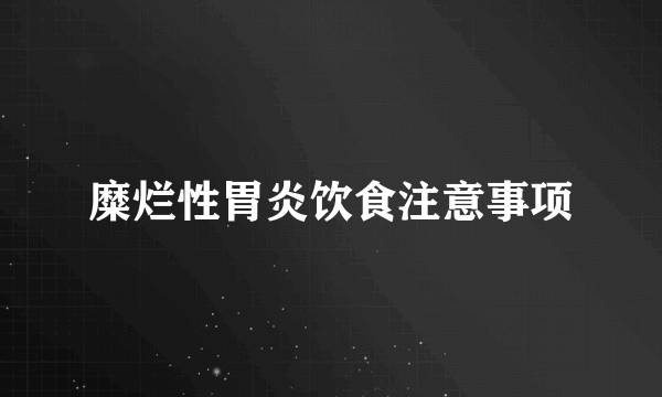 糜烂性胃炎饮食注意事项