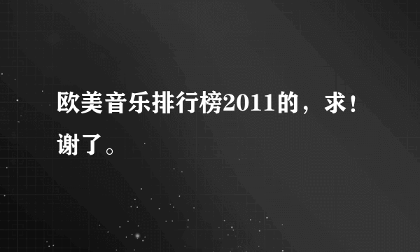 欧美音乐排行榜2011的，求！谢了。