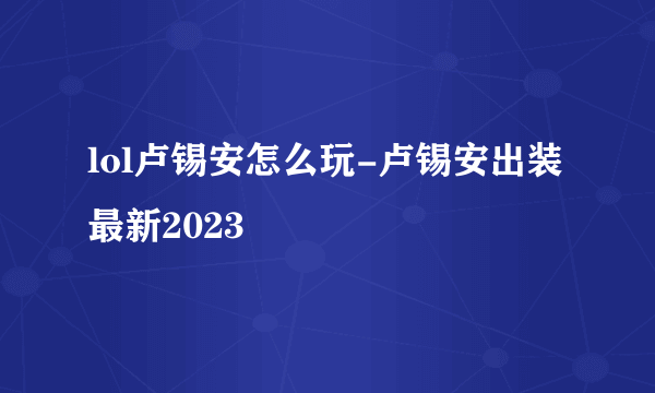 lol卢锡安怎么玩-卢锡安出装最新2023