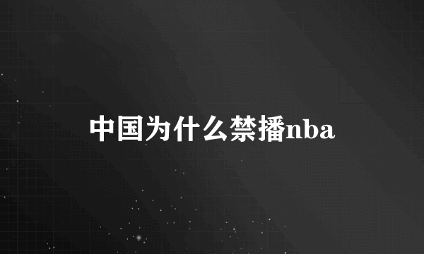 中国为什么禁播nba