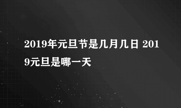 2019年元旦节是几月几日 2019元旦是哪一天