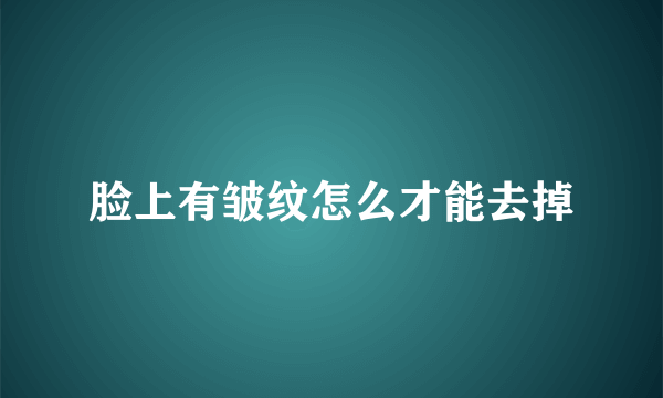 脸上有皱纹怎么才能去掉