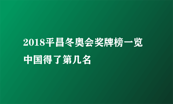 2018平昌冬奥会奖牌榜一览 中国得了第几名