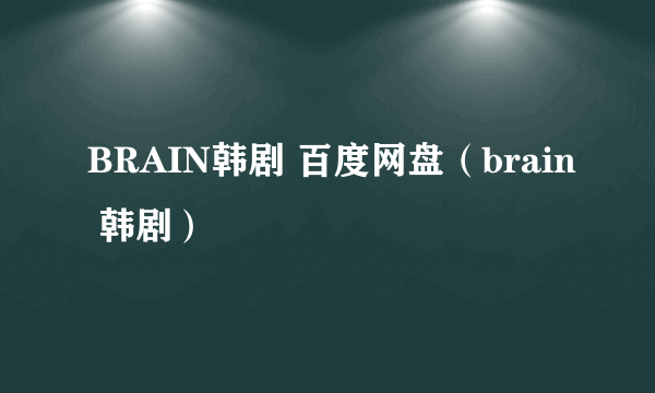 BRAIN韩剧 百度网盘（brain 韩剧）