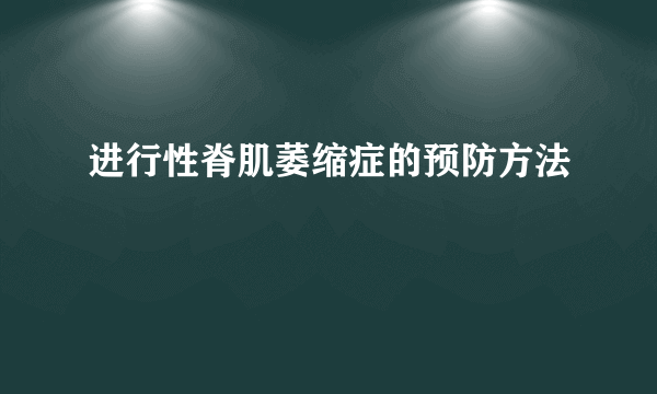 进行性脊肌萎缩症的预防方法