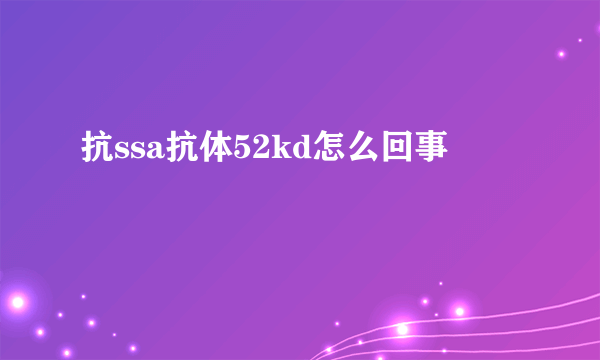 抗ssa抗体52kd怎么回事