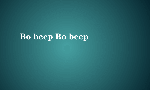 Bo beep Bo beep