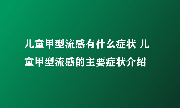 儿童甲型流感有什么症状 儿童甲型流感的主要症状介绍