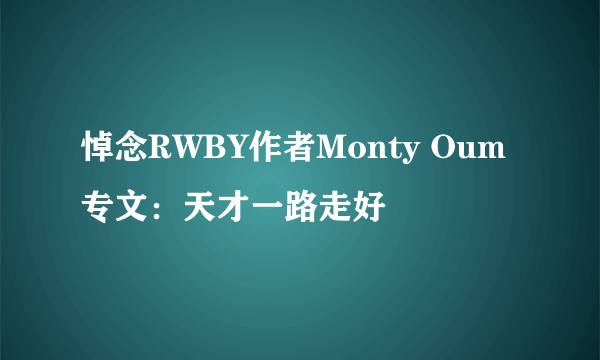 悼念RWBY作者Monty Oum专文：天才一路走好