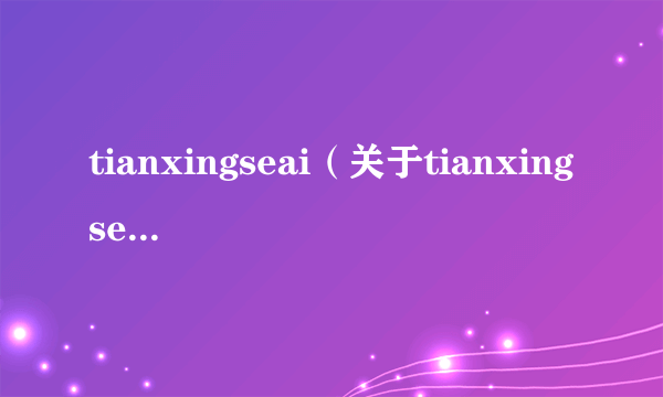 tianxingseai（关于tianxingseai的介绍）