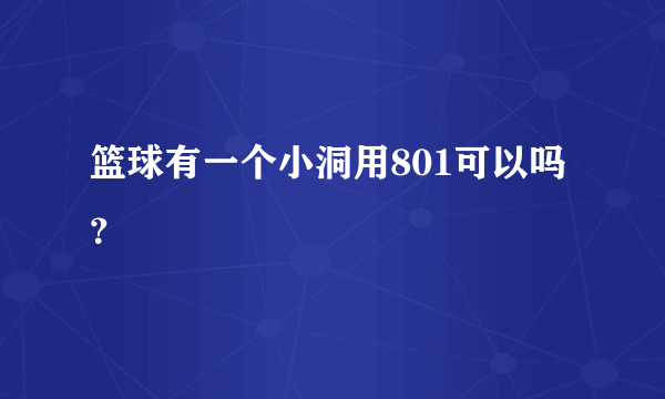 篮球有一个小洞用801可以吗？