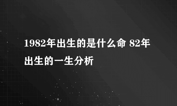 1982年出生的是什么命 82年出生的一生分析