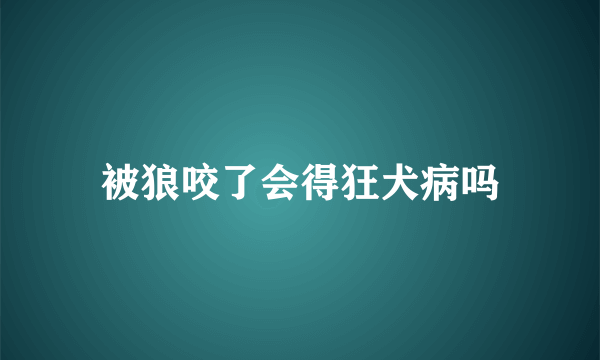 被狼咬了会得狂犬病吗