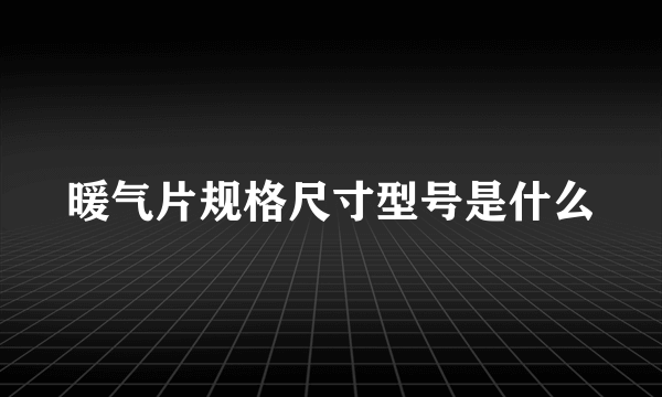 暖气片规格尺寸型号是什么