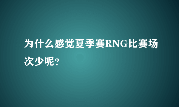 为什么感觉夏季赛RNG比赛场次少呢？