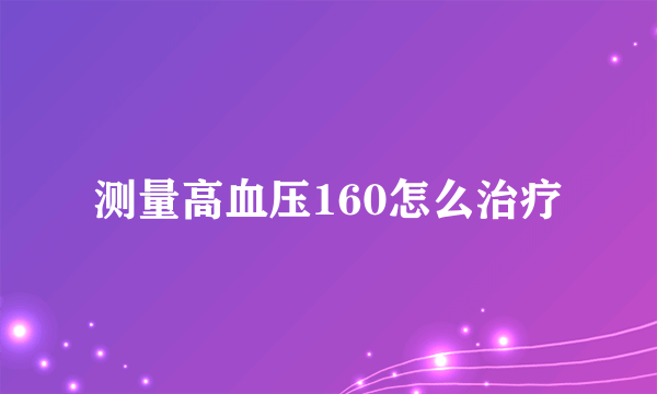 测量高血压160怎么治疗