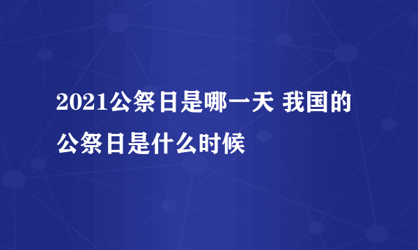 2021公祭日是哪一天 我国的公祭日是什么时候