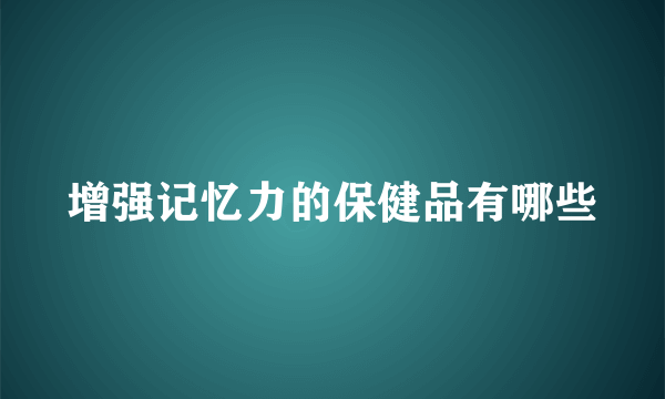 增强记忆力的保健品有哪些