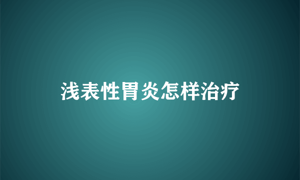 浅表性胃炎怎样治疗