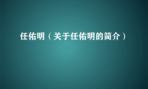 任佑明（关于任佑明的简介）