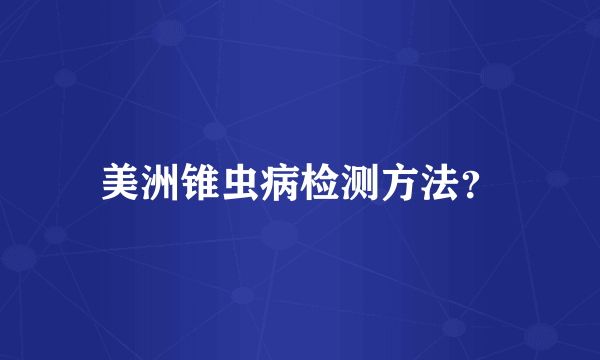 美洲锥虫病检测方法？