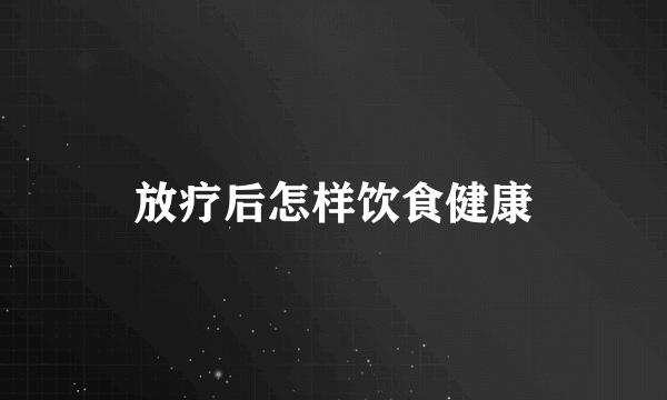 放疗后怎样饮食健康