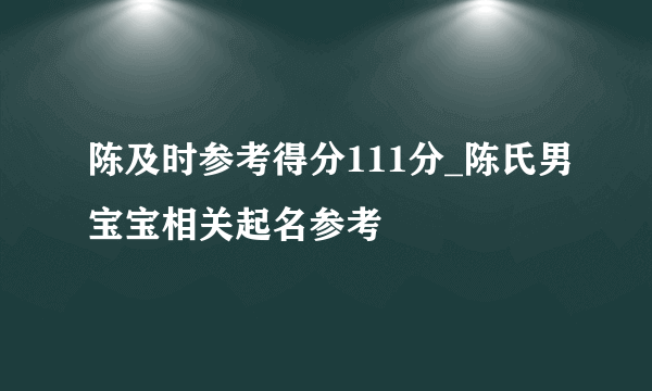 陈及时参考得分111分_陈氏男宝宝相关起名参考