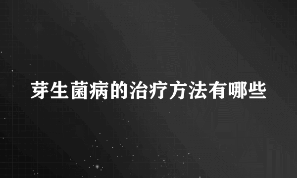 芽生菌病的治疗方法有哪些