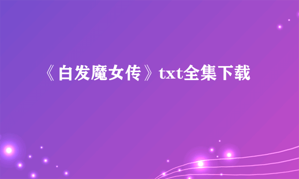 《白发魔女传》txt全集下载