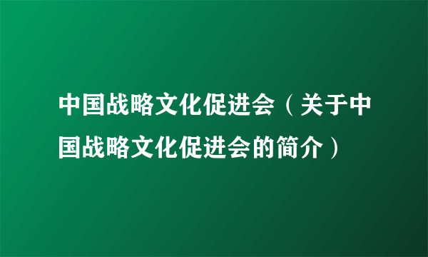 中国战略文化促进会（关于中国战略文化促进会的简介）