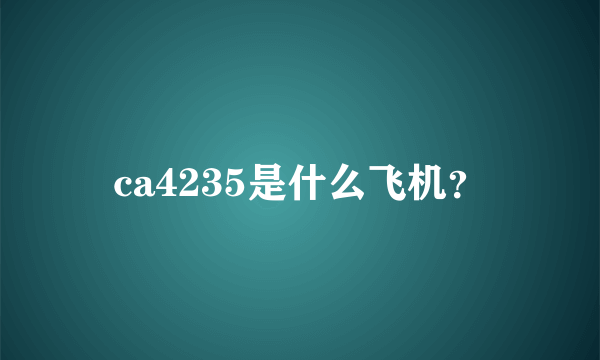 ca4235是什么飞机？