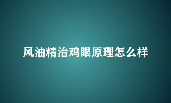 风油精治鸡眼原理怎么样