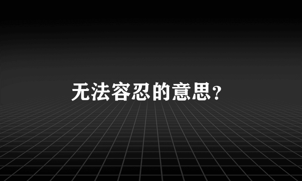 无法容忍的意思？