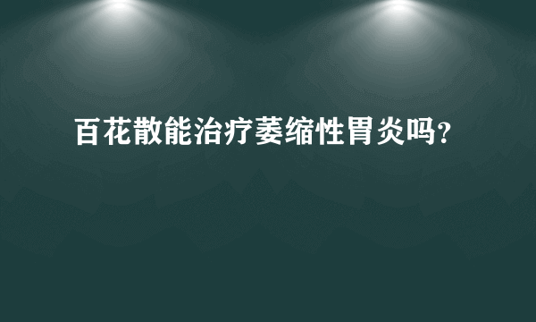 百花散能治疗萎缩性胃炎吗？