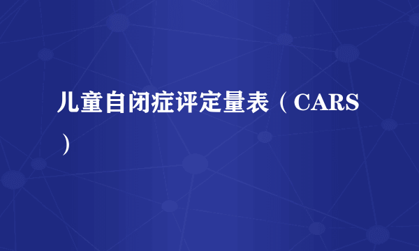 儿童自闭症评定量表（CARS）