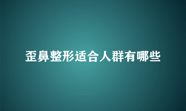 歪鼻整形适合人群有哪些