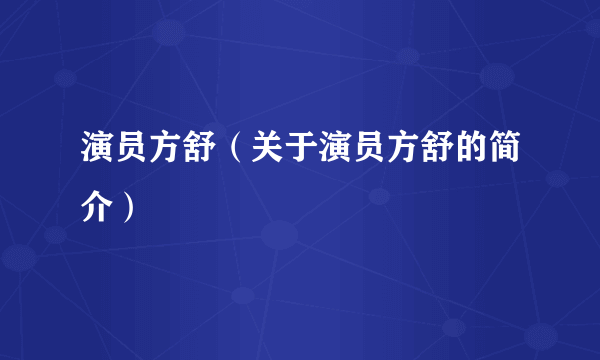 演员方舒（关于演员方舒的简介）