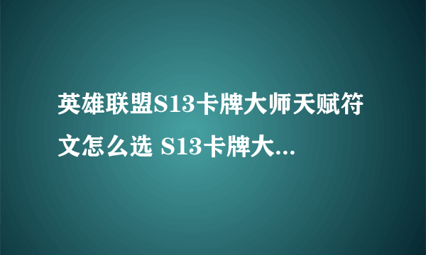 英雄联盟S13卡牌大师天赋符文怎么选 S13卡牌大师天赋符文推荐