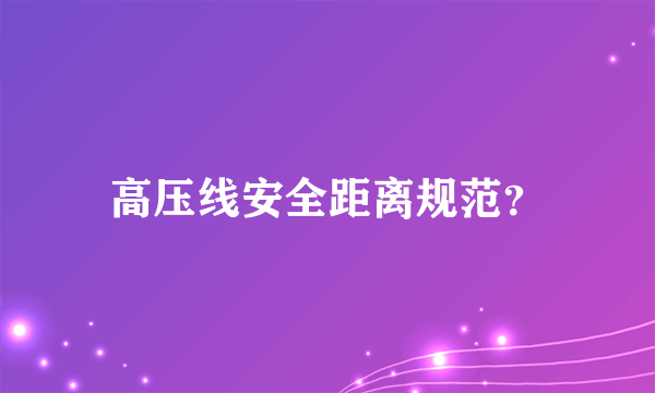 高压线安全距离规范？