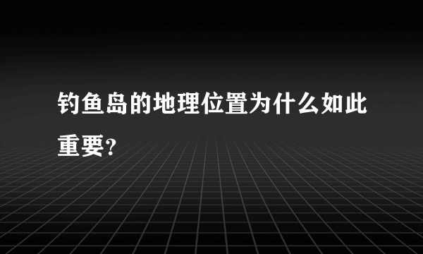 钓鱼岛的地理位置为什么如此重要？