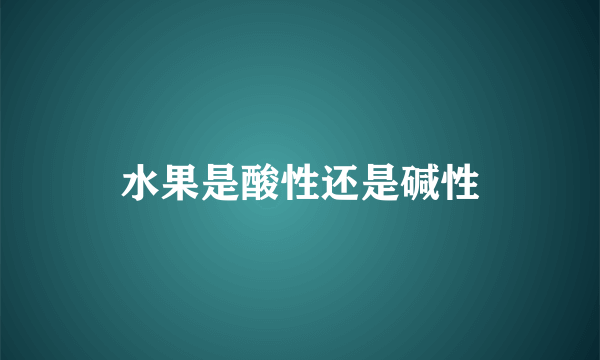 水果是酸性还是碱性