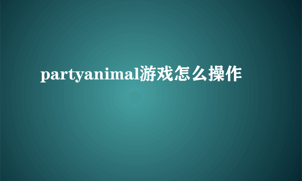 partyanimal游戏怎么操作