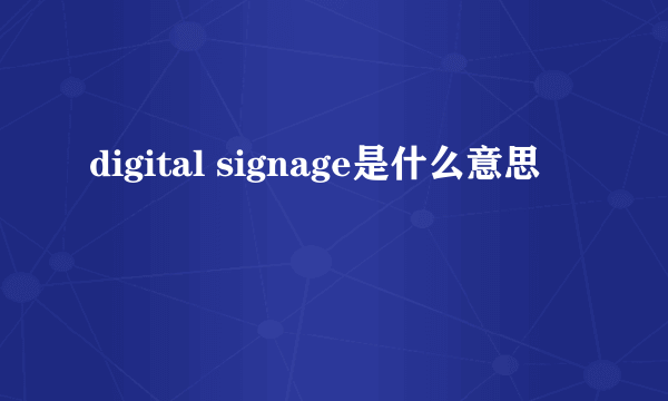 digital signage是什么意思