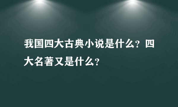 我国四大古典小说是什么？四大名著又是什么？