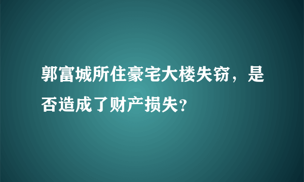 郭富城所住豪宅大楼失窃，是否造成了财产损失？