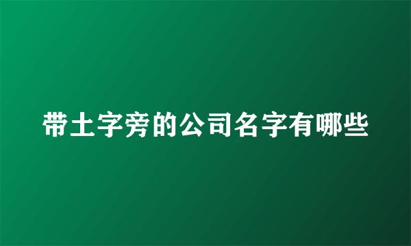 带土字旁的公司名字有哪些