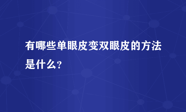 有哪些单眼皮变双眼皮的方法是什么？